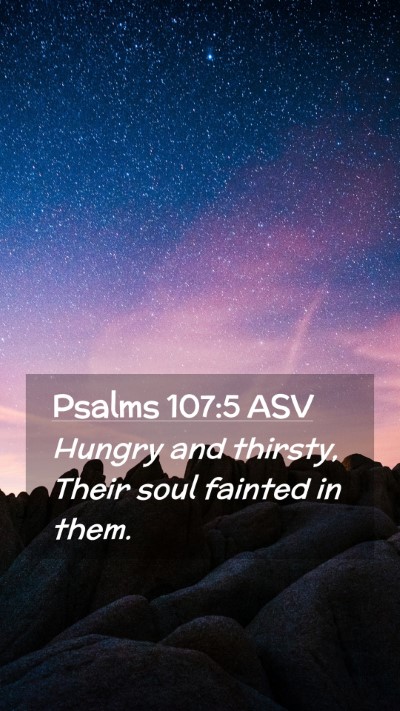 Picture 02 - Psalms 107:5 ASV Mobile Phone Wallpaper - Hungry and thirsty, Their soul fainted in - Mobile Bible Verse Wallpaper
