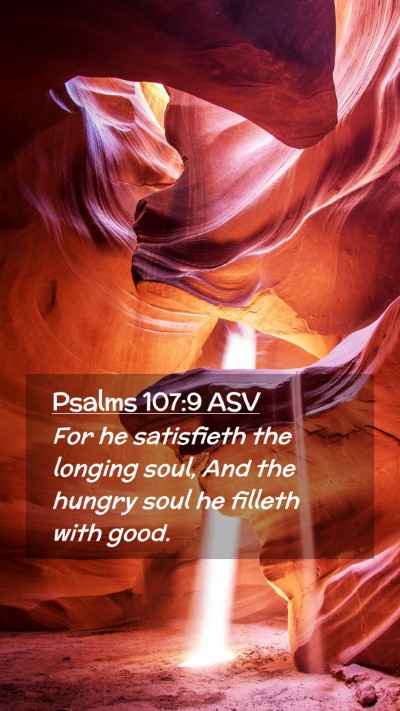 Picture 02 - Psalms 107:9 ASV Mobile Phone Wallpaper - For he satisfieth the longing soul, And the - Mobile Bible Verse Wallpaper