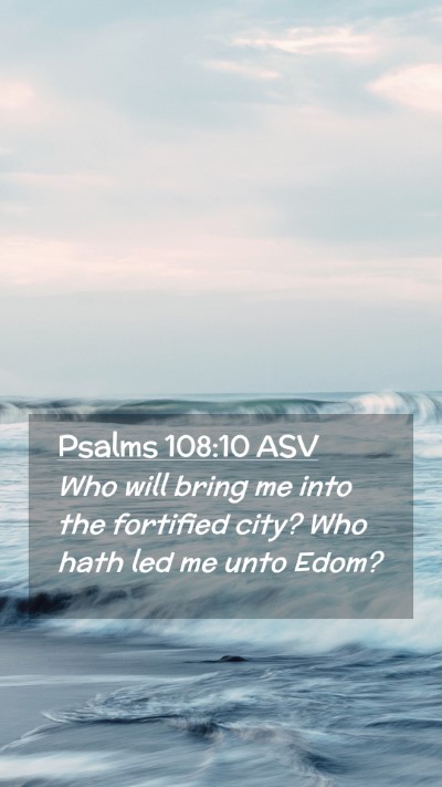 Picture 02 - Psalms 108:10 ASV Mobile Phone Wallpaper - Who will bring me into the fortified city? Who - Mobile Bible Verse Wallpaper