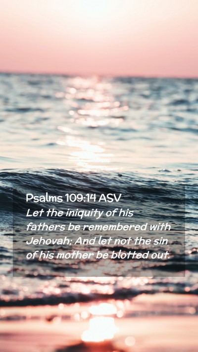 Picture 02 - Psalms 109:14 ASV Mobile Phone Wallpaper - Let the iniquity of his fathers be remembered - Mobile Bible Verse Wallpaper