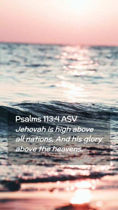 Picture 02 - Psalms 113:4 ASV Mobile Phone Wallpaper - Jehovah is high above all nations, And his glory - Mobile Bible Verse Wallpaper