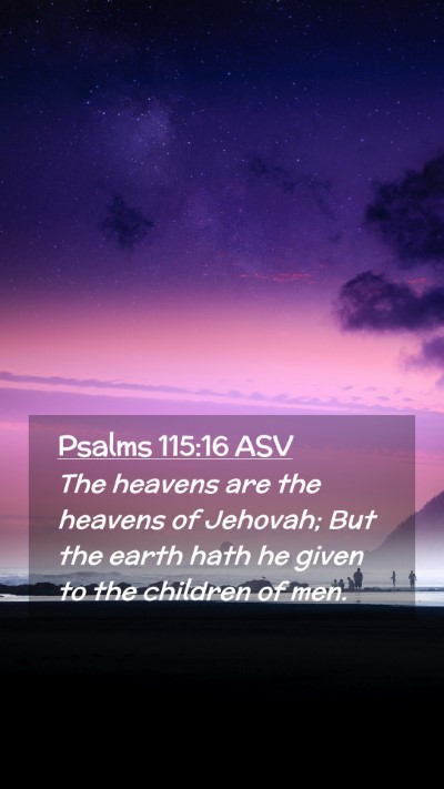 Picture 02 - Psalms 115:16 ASV Mobile Phone Wallpaper - The heavens are the heavens of Jehovah; But the - Mobile Bible Verse Wallpaper