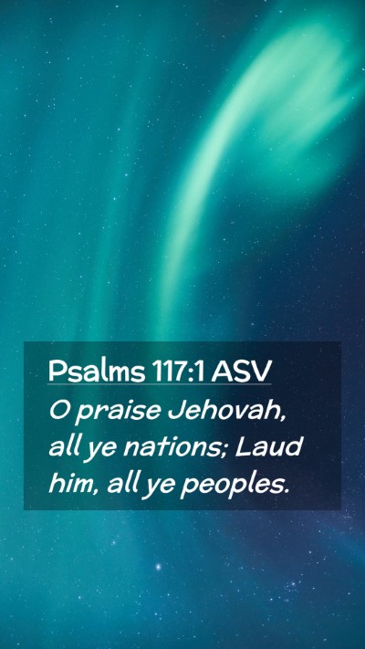 Picture 02 - Psalms 117:1 ASV Mobile Phone Wallpaper - O praise Jehovah, all ye nations; Laud him, all - Mobile Bible Verse Wallpaper