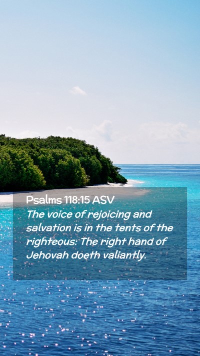 Picture 02 - Psalms 118:15 ASV Mobile Phone Wallpaper - The voice of rejoicing and salvation is in the - Mobile Bible Verse Wallpaper