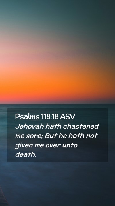 Picture 02 - Psalms 118:18 ASV Mobile Phone Wallpaper - Jehovah hath chastened me sore; But he hath not - Mobile Bible Verse Wallpaper