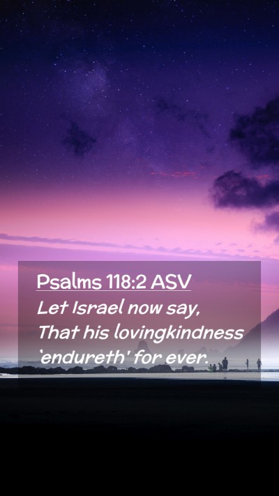 Picture 02 - Psalms 118:2 ASV Mobile Phone Wallpaper - Let Israel now say, That his lovingkindness - Mobile Bible Verse Wallpaper