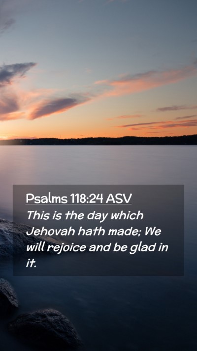 Picture 02 - Psalms 118:24 ASV Mobile Phone Wallpaper - This is the day which Jehovah hath made; We will - Mobile Bible Verse Wallpaper