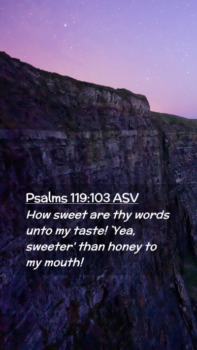 Picture 02 - Psalms 119:103 ASV Mobile Phone Wallpaper - How sweet are thy words unto my taste! `Yea, - Mobile Bible Verse Wallpaper
