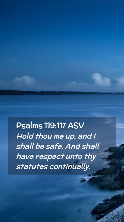 Picture 02 - Psalms 119:117 ASV Mobile Phone Wallpaper - Hold thou me up, and I shall be safe, And shall - Mobile Bible Verse Wallpaper