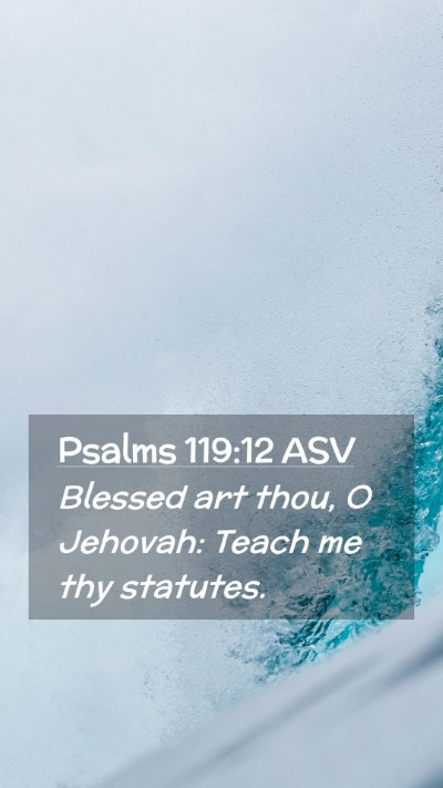 Picture 02 - Psalms 119:12 ASV Mobile Phone Wallpaper - Blessed art thou, O Jehovah: Teach me thy - Mobile Bible Verse Wallpaper
