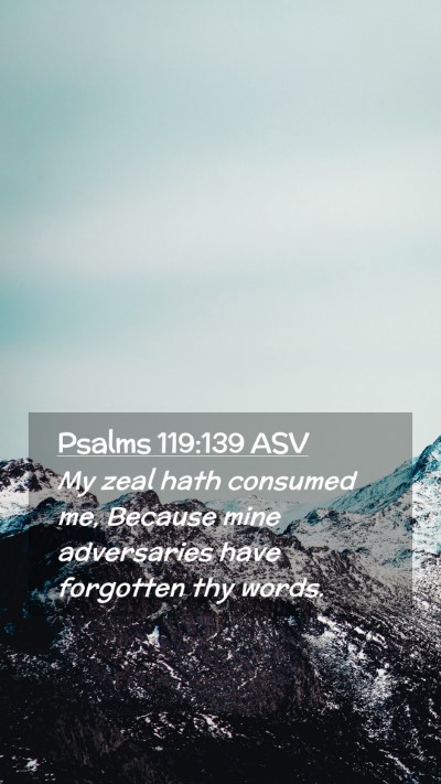 Picture 02 - Psalms 119:139 ASV Mobile Phone Wallpaper - My zeal hath consumed me, Because mine - Mobile Bible Verse Wallpaper