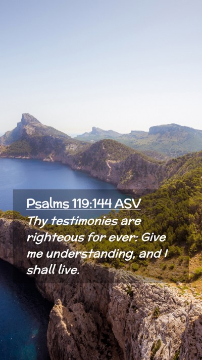 Picture 02 - Psalms 119:144 ASV Mobile Phone Wallpaper - Thy testimonies are righteous for ever: Give me - Mobile Bible Verse Wallpaper