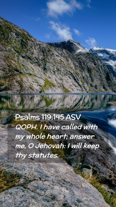 Picture 02 - Psalms 119:145 ASV Mobile Phone Wallpaper - QOPH. I have called with my whole heart; answer - Mobile Bible Verse Wallpaper