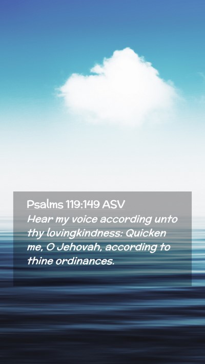 Picture 02 - Psalms 119:149 ASV Mobile Phone Wallpaper - Hear my voice according unto thy lovingkindness: - Mobile Bible Verse Wallpaper