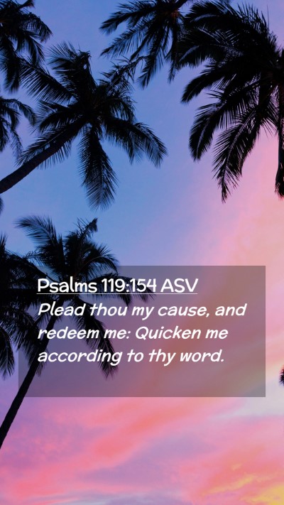 Picture 02 - Psalms 119:154 ASV Mobile Phone Wallpaper - Plead thou my cause, and redeem me: Quicken me - Mobile Bible Verse Wallpaper