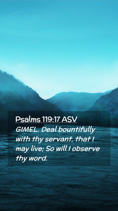 Picture 02 - Psalms 119:17 ASV Mobile Phone Wallpaper - GIMEL. Deal bountifully with thy servant, that I - Mobile Bible Verse Wallpaper