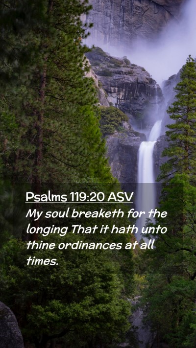 Picture 02 - Psalms 119:20 ASV Mobile Phone Wallpaper - My soul breaketh for the longing That it hath - Mobile Bible Verse Wallpaper