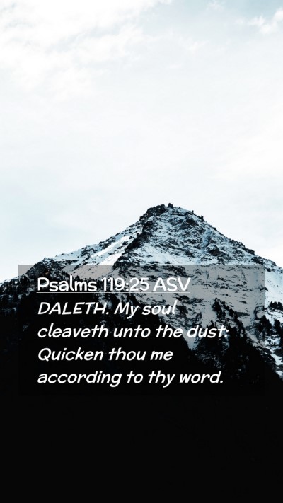 Picture 02 - Psalms 119:25 ASV Mobile Phone Wallpaper - DALETH. My soul cleaveth unto the dust: Quicken - Mobile Bible Verse Wallpaper