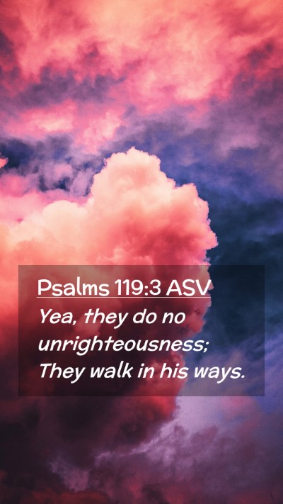 Picture 02 - Psalms 119:3 ASV Mobile Phone Wallpaper - Yea, they do no unrighteousness; They walk in his - Mobile Bible Verse Wallpaper