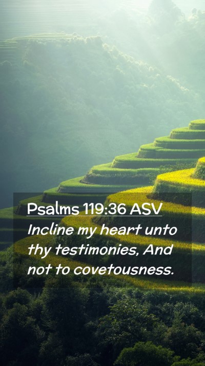 Picture 02 - Psalms 119:36 ASV Mobile Phone Wallpaper - Incline my heart unto thy testimonies, And not to - Mobile Bible Verse Wallpaper