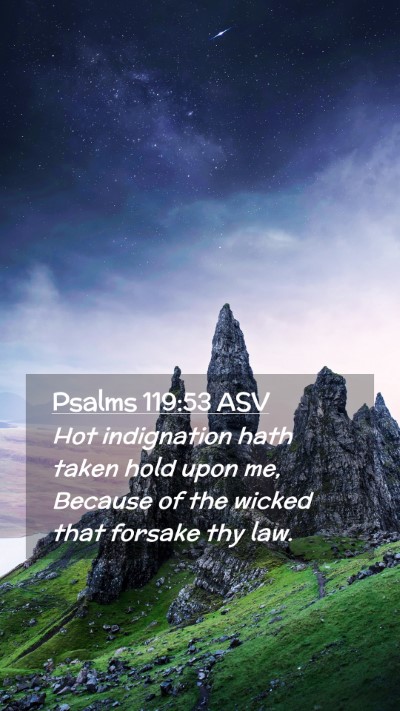 Picture 02 - Psalms 119:53 ASV Mobile Phone Wallpaper - Hot indignation hath taken hold upon me, Because - Mobile Bible Verse Wallpaper