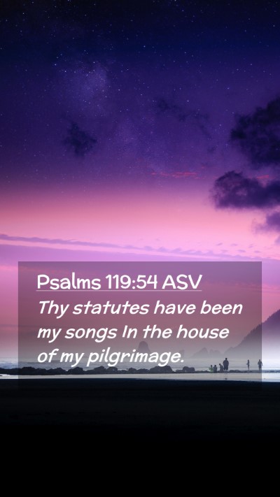 Picture 02 - Psalms 119:54 ASV Mobile Phone Wallpaper - Thy statutes have been my songs In the house of - Mobile Bible Verse Wallpaper