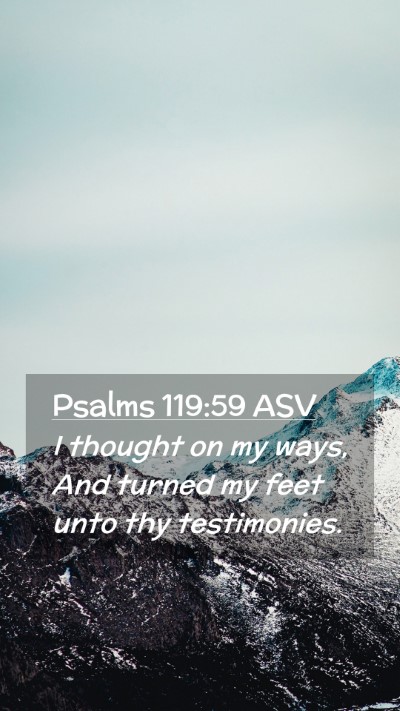 Picture 02 - Psalms 119:59 ASV Mobile Phone Wallpaper - I thought on my ways, And turned my feet unto thy - Mobile Bible Verse Wallpaper