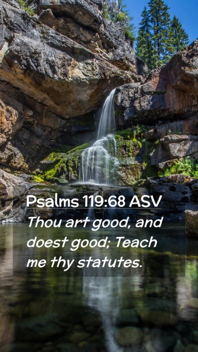 Picture 02 - Psalms 119:68 ASV Mobile Phone Wallpaper - Thou art good, and doest good; Teach me thy - Mobile Bible Verse Wallpaper