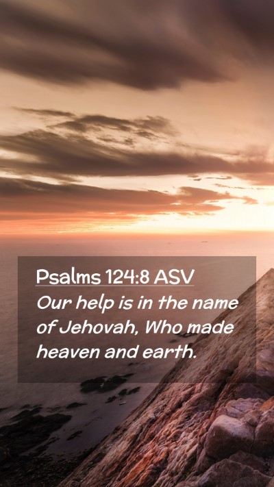 Picture 02 - Psalms 124:8 ASV Mobile Phone Wallpaper - Our help is in the name of Jehovah, Who made - Mobile Bible Verse Wallpaper