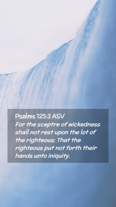 Picture 02 - Psalms 125:3 ASV Mobile Phone Wallpaper - For the sceptre of wickedness shall not rest upon - Mobile Bible Verse Wallpaper