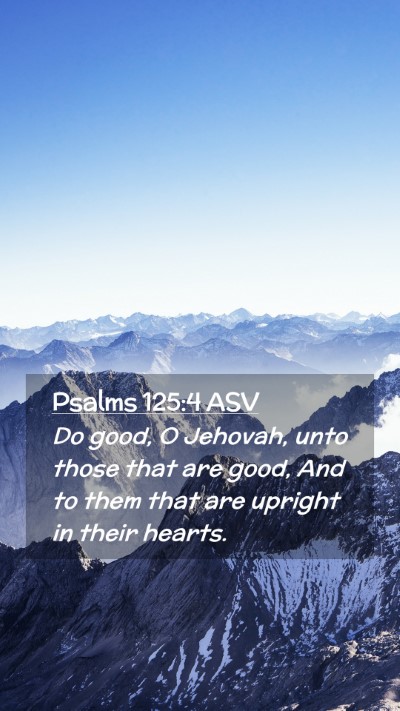 Picture 02 - Psalms 125:4 ASV Mobile Phone Wallpaper - Do good, O Jehovah, unto those that are good, And - Mobile Bible Verse Wallpaper