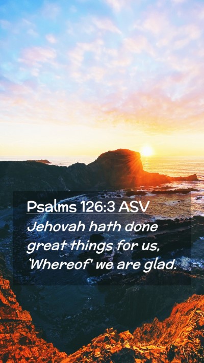 Picture 02 - Psalms 126:3 ASV Mobile Phone Wallpaper - Jehovah hath done great things for us, `Whereof' - Mobile Bible Verse Wallpaper