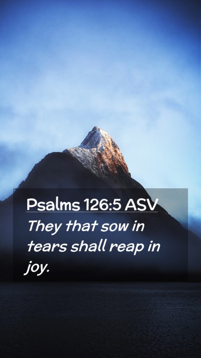 Picture 02 - Psalms 126:5 ASV Mobile Phone Wallpaper - They that sow in tears shall reap in - Mobile Bible Verse Wallpaper