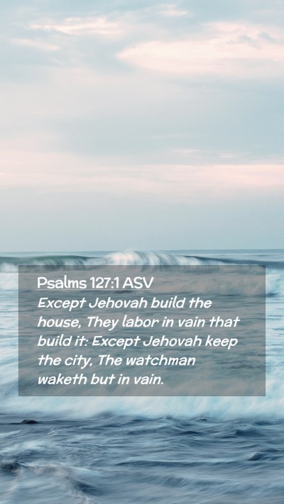 Picture 02 - Psalms 127:1 ASV Mobile Phone Wallpaper - Except Jehovah build the house, They labor in - Mobile Bible Verse Wallpaper