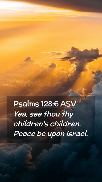 Picture 02 - Psalms 128:6 ASV Mobile Phone Wallpaper - Yea, see thou thy children's children. Peace be - Mobile Bible Verse Wallpaper