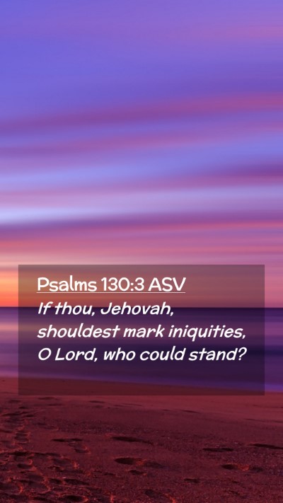 Picture 02 - Psalms 130:3 ASV Mobile Phone Wallpaper - If thou, Jehovah, shouldest mark iniquities, O - Mobile Bible Verse Wallpaper