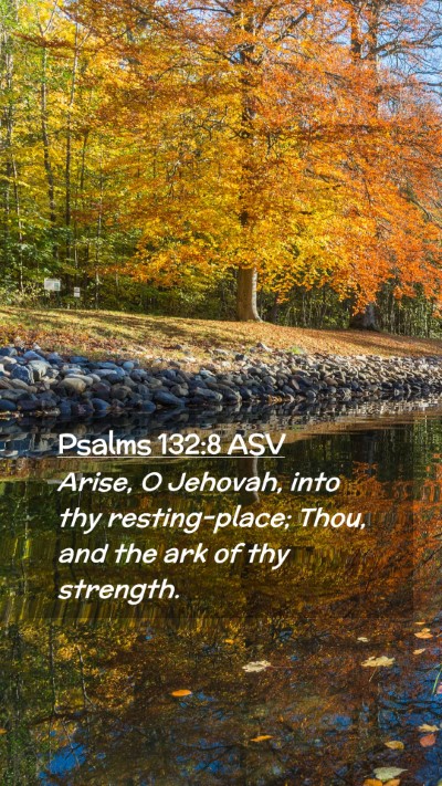 Picture 02 - Psalms 132:8 ASV Mobile Phone Wallpaper - Arise, O Jehovah, into thy resting-place; Thou, - Mobile Bible Verse Wallpaper