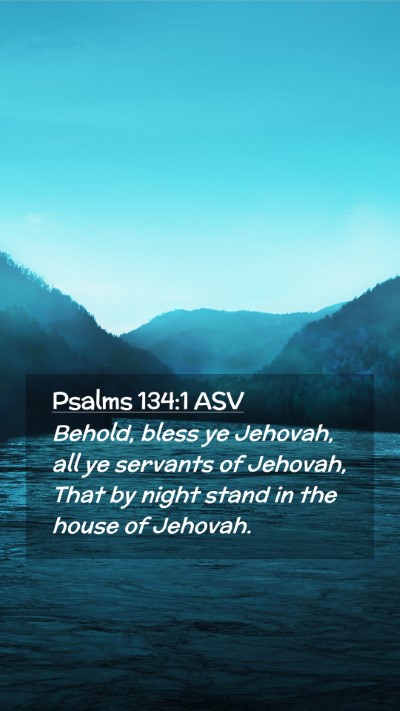 Picture 02 - Psalms 134:1 ASV Mobile Phone Wallpaper - Behold, bless ye Jehovah, all ye servants of - Mobile Bible Verse Wallpaper