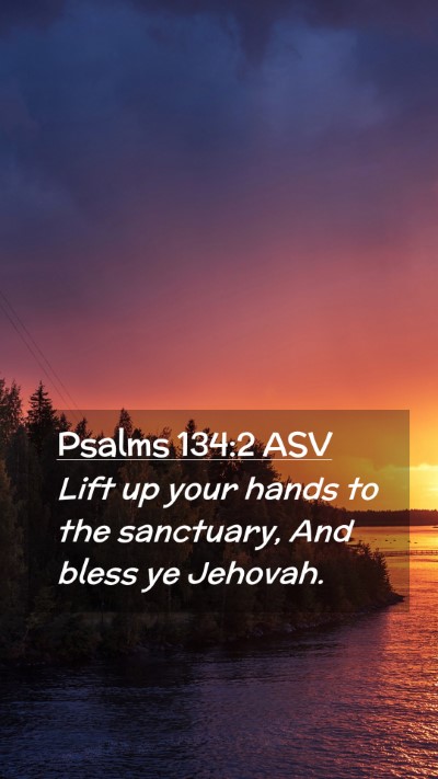 Picture 02 - Psalms 134:2 ASV Mobile Phone Wallpaper - Lift up your hands to the sanctuary, And bless ye - Mobile Bible Verse Wallpaper