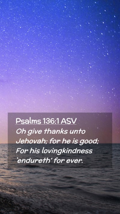 Picture 02 - Psalms 136:1 ASV Mobile Phone Wallpaper - Oh give thanks unto Jehovah; for he is good; For - Mobile Bible Verse Wallpaper