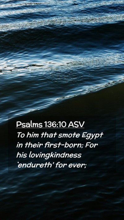 Picture 02 - Psalms 136:10 ASV Mobile Phone Wallpaper - To him that smote Egypt in their first-born; For - Mobile Bible Verse Wallpaper