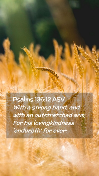 Picture 02 - Psalms 136:12 ASV Mobile Phone Wallpaper - With a strong hand, and with an outstretched arm; - Mobile Bible Verse Wallpaper