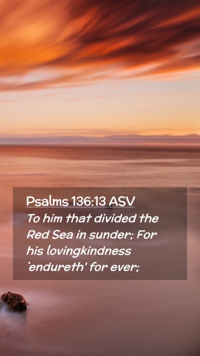 Picture 02 - Psalms 136:13 ASV Mobile Phone Wallpaper - To him that divided the Red Sea in sunder; For - Mobile Bible Verse Wallpaper