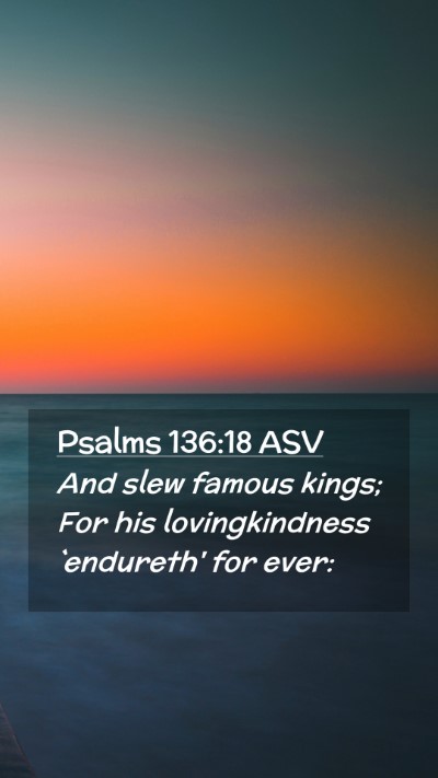 Picture 02 - Psalms 136:18 ASV Mobile Phone Wallpaper - And slew famous kings; For his lovingkindness - Mobile Bible Verse Wallpaper