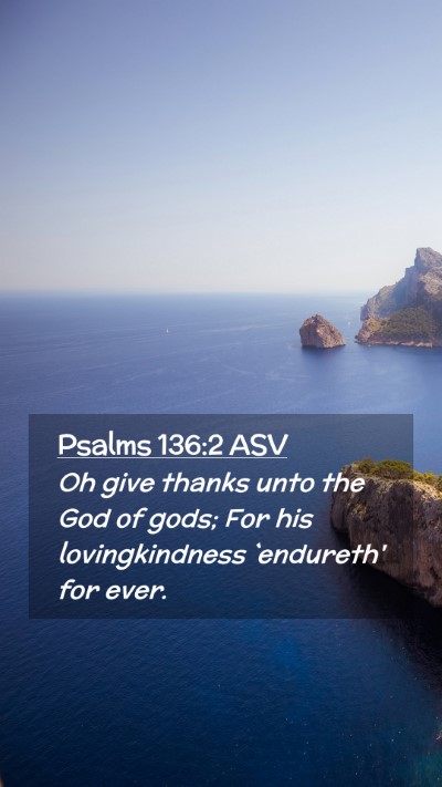 Picture 02 - Psalms 136:2 ASV Mobile Phone Wallpaper - Oh give thanks unto the God of gods; For his - Mobile Bible Verse Wallpaper