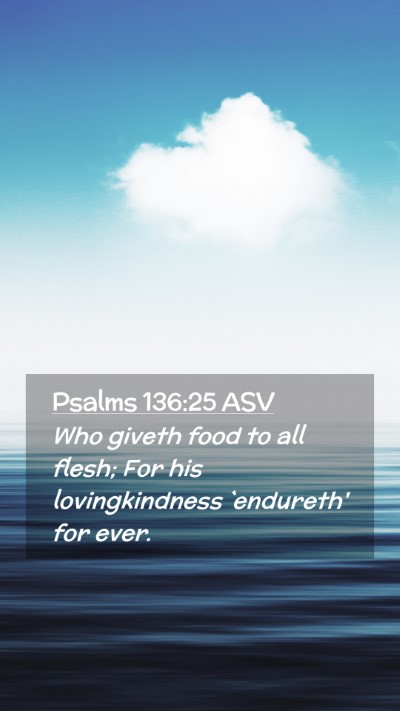 Picture 02 - Psalms 136:25 ASV Mobile Phone Wallpaper - Who giveth food to all flesh; For his - Mobile Bible Verse Wallpaper