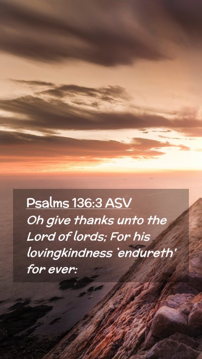 Picture 02 - Psalms 136:3 ASV Mobile Phone Wallpaper - Oh give thanks unto the Lord of lords; For his - Mobile Bible Verse Wallpaper