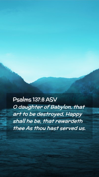 Picture 02 - Psalms 137:8 ASV Mobile Phone Wallpaper - O daughter of Babylon, that art to be destroyed, - Mobile Bible Verse Wallpaper