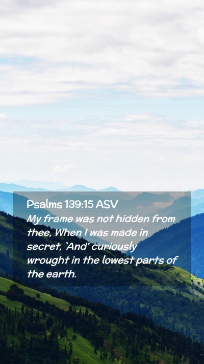 Picture 02 - Psalms 139:15 ASV Mobile Phone Wallpaper - My frame was not hidden from thee, When I was - Mobile Bible Verse Wallpaper