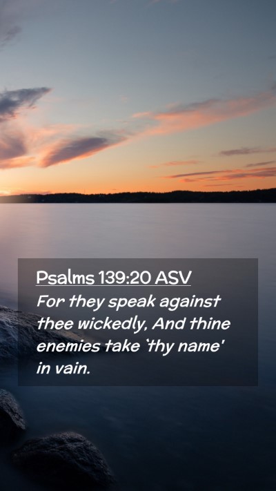 Picture 02 - Psalms 139:20 ASV Mobile Phone Wallpaper - For they speak against thee wickedly, And thine - Mobile Bible Verse Wallpaper
